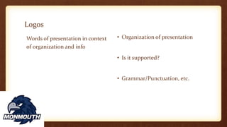 Logos
Words of presentation in context
of organization and info
• Organization of presentation
• Is it supported?
• Grammar/Punctuation, etc.
 