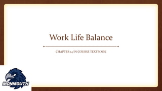 Work Life Balance
CHAPTER 14 IN COURSE TEXTBOOK
 