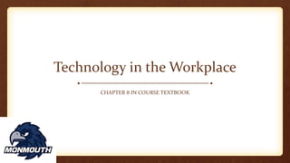 Technology in the Workplace
CHAPTER 8 IN COURSE TEXTBOOK
 