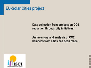 EU-Solar Cities project Data collection from projects on CO2 reduction through city initiatives.  An inventory and analysis of CO2 balances from cities has been made.  