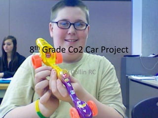 8th Grade Co2 Car Project  By Collin RC 