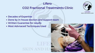 Decades of Expertise
Done by in-house doctors and support team
Written Guarantee for results
Most Advnaced Techniques Used
Lifero
CO2 Fractional Treatments Clinic
 
