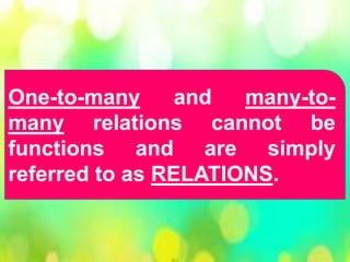 One-to-many and many-to-
many relations cannot be
functions and are simply
referred to as RELATIONS.
 