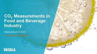 © Vaisala
CO2 Measurements in
Food and Beverage
Industry
Webinar March 21 2018
www.vaisala.com/webinars
 