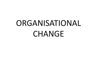 ORGANISATIONAL
CHANGE
 