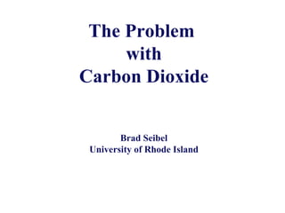 The Problem  with Carbon Dioxide Brad Seibel University of Rhode Island 