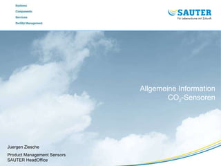 Juergen Ziesche Product Management Sensors SAUTER HeadOffice Allgemeine Information CO 2 -Sensoren 