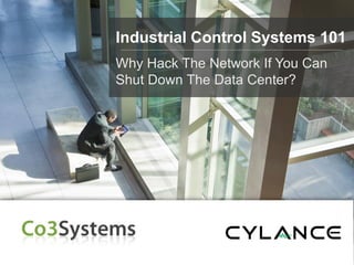 Industrial Control Systems 101
Why Hack The Network If You Can
Shut Down The Data Center?
 