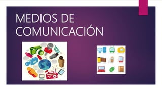 MEDIOS DE
COMUNICACIÓN
 