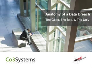 Anatomy of a Data Breach
The Good, The Bad, & The Ugly
 