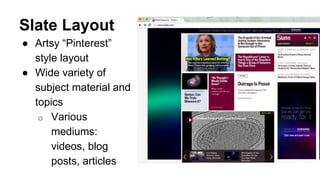 Slate Layout
● Artsy “Pinterest”
style layout
● Wide variety of
subject material and
topics
o Various
mediums:
videos, blog
posts, articles
 