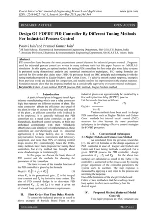 Poorvi Jain et al Int. Journal of Engineering Research and Application
ISSN : 2248-9622, Vol. 3, Issue 6, Nov-Dec 2013, pp.544-546

RESEARCH ARTICLE

www.ijera.com

OPEN ACCESS

Design Of FOPDT PID Controller By Different Tuning Methods
For Industrial Process Control
Poorvi Jain1and Pramod Kumar Jain2
1
2

.M.Tech Scholar, Electronics & Instrumentation Engineering Department, Shri G.S.I.T.S, Indore, India
. Associate Professor, Electronics & Instrumentation Engineering Department, Shri G.S.I.T.S, Indore, India

Abstract
PID controllers have become the most predominant control element for industrial process control . Programs
used for industrial process control are written in many software tools but this paper focuses on MATLAB
simulation . In this paper, an optimal method for tuning PID controllers for first order plus time delay systems
is presented using dimensional analysis and numerical optimization techniques,. PID tuning formulas are
derived for first order plus delay time (FOPDT) processes based on IMC principle and comparing it with the
tuning methods proposed by Ziegler-Nichols’ and Cohen Coon . To achieve smooth output response, examples
from previous works are included for comparison, and results confirm the improvement in the output response.
Simulation results show that the proposed method has a considerable superiority over conventional techniques.
Keywords: Cohen - Coon method, FOPDT process, IMC method , Ziegler-Nichols method

I.

Introduction

A particle board plant is baggase based Agro
industry manufacturing which uses a relay contractor
logic that operates on different sections of plant. The
relay contractor affects the efficiency and speed of
the plant.In order to increase the efficiency and speed
of the plant , an efficient controller with feedback is
to be employed. It is generally believed that PID
controllers (as a stand alone controller, as part of
hierarchical, distributed control systems, or built into
embedded components) with their remarkable
effectiveness and simplicity of implementation, these
controllers are overwhelmingly used in industrial
applications[1], in large factory, also in robotics,
polymarisation furnaces, instruments and laboratory
equipment, and more than 90% of existing control
loops involve PID controllers[2]. Since the 1940s,
many methods have been proposed for tuning these
controllers, but every method has brought about
some disadvantages or limitations[1].
In this paper we discuss the basic ideas of
PID control and the methods for choosing the
parameters of the controllers.
The ideal version of the transfer function of
the PID controller is given by the formula
1
GPID(s)= 𝐾 𝑐 1 + + 𝑠𝑇 𝑑
(1)
𝑇𝑖 𝑠

where Kc is the proportional gain , Ti is the integral
time constant and Td the derivative time costant. The
aim of PID control design is to determine PID
parameters( K c , Ti and Td ) to meet a given set
of closed loop system performance requirements.

II.

First Order Plus Time Delay Models

To control the industrial process as stated in
above example of Particle Board Plant or any
www.ijera.com

industrial plants can approximately be modeled by a
first order plus time delay (FOPTD) process.
Let the transfer function as follows:
K e-θs
(2)
GM(s) =
(τs+1)
Various methods have been used to design
PID controllers such as Ziegler- Nichols and CohenCoon methods but internal model control (IMC)
structure has also become the most prominent
techniques in developing effective control strategies
for FOPDT processes.

III.

Conventional techniques

3.1 Ziegler-Nichols and Cohen-Coon Method
As concluded from the previous researches
[3] , the derived formulas or the design equations of
PID controller in case of Ziegler and Nichols and
Cohen and Coon tuning methods is analyzed. For a
given FOPDT process the PID controller design
parameters K c , Ti and Td
for the above two
methods are calculated as stated in the Table 1.The
controller is connected to the process and by making
proper adjustment of the controller parameters the
system starts to oscillate. The step response is
measured by applying a step input to the process and
recording the response.
One of the limitation of the Ziegler-Nichols and
Cohen - Coon methods is that the resulting closed
loop system is often more oscillatory than the
desired signal.

IV.

Proposed Method (Internal Model
Control)
This paper proposes an IMC structure and
544 | P a g e

 
