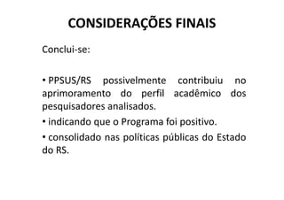 OBJETIVO
Avaliar o perfil acadêmico dos pesquisadores
que tiveram projetos aprovados na Chamada
Pública do PPSUS/RS, edição de 2013/2015.Pública do PPSUS/RS, edição de 2013/2015.
 