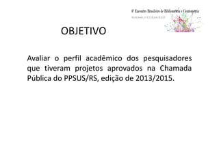 CONTEXTUALIZAÇÃO
• Atividades de pesquisas científicas e
tecnológicas.
• Benefícios se estendam.
• Avaliar os resultados.• Avaliar os resultados.
• A ausência de monitoramento e avaliação.
• Os resultados da avaliação.
• Recursos escassos e disputados.
• Indicadores científicos para utilizar na tomarem
decisões.
 