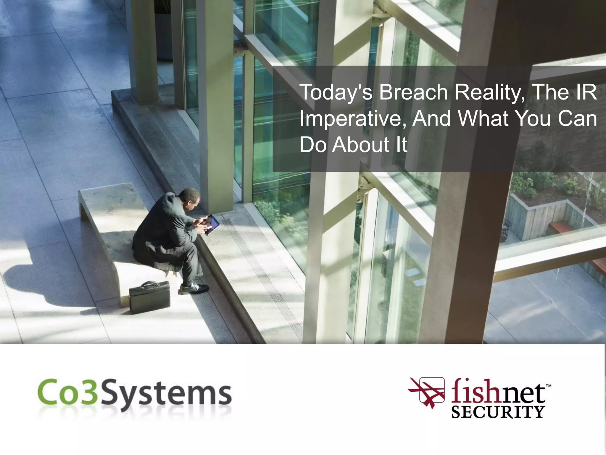 Today's Breach Reality, The IR
Imperative, And What You Can
Do About It
 