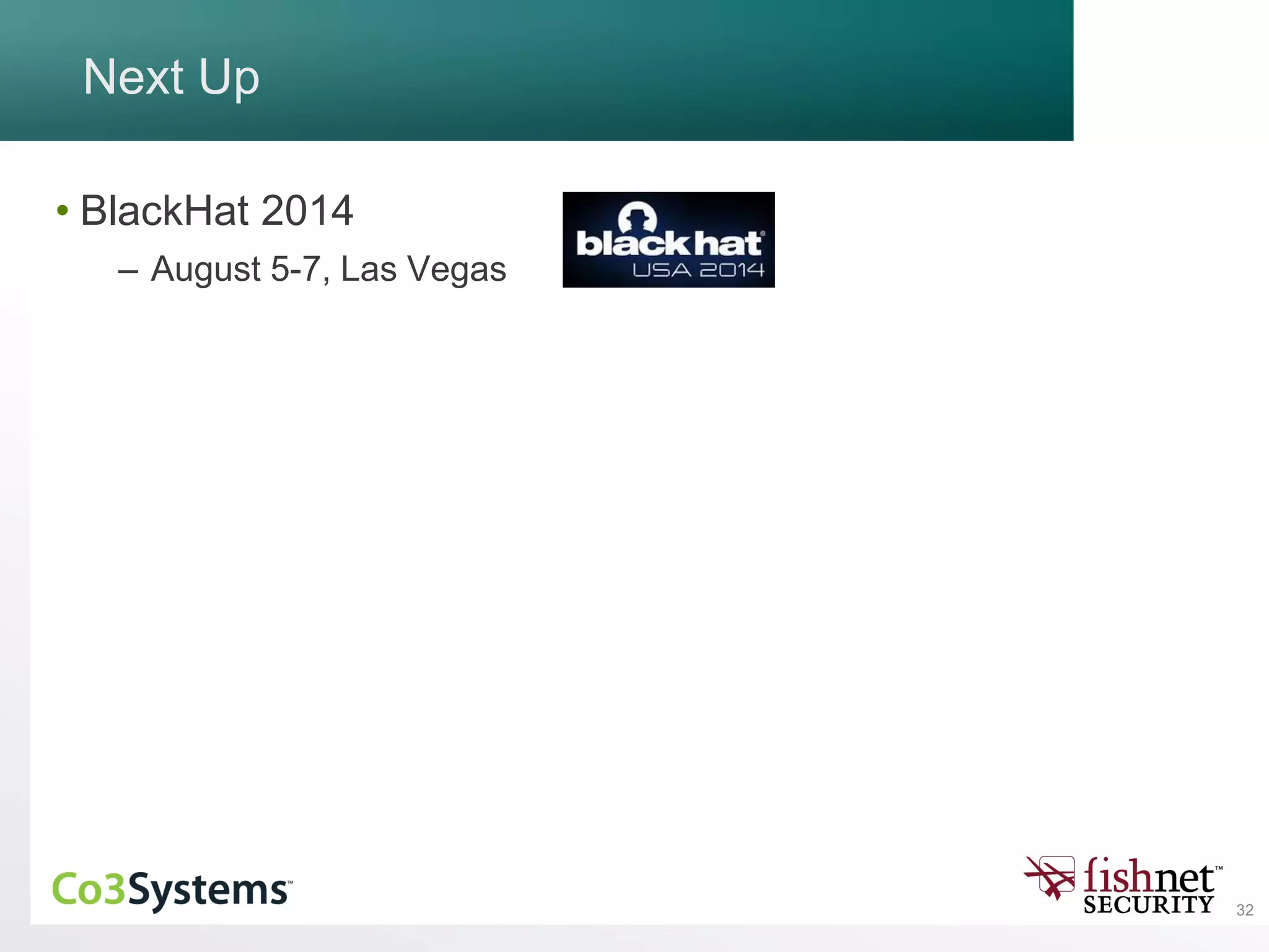 32
Next Up
• BlackHat 2014
– August 5-7, Las Vegas
 