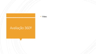 Avaliação360º
 Video
 