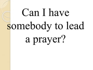 Can I have
somebody to lead
a prayer?
 