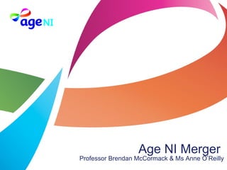 Age NI Merger  Professor Brendan McCormack & Ms Anne O’Reilly 