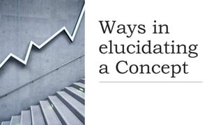 Ways in
elucidating
a Concept
 