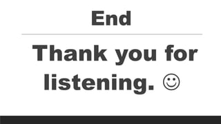 End
Thank you for
listening. 
 