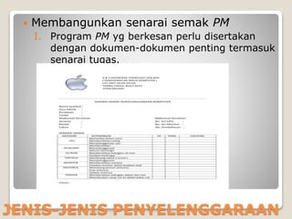 JENIS-JENIS PENYELENGGARAAN
 Membangunkan senarai semak PM
I. Program PM yg berkesan perlu disertakan
dengan dokumen-dokumen penting termasuk
senarai tugas.
 
