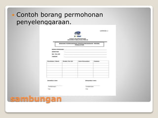 sambungan
 Contoh borang permohonan
penyelenggaraan.
 