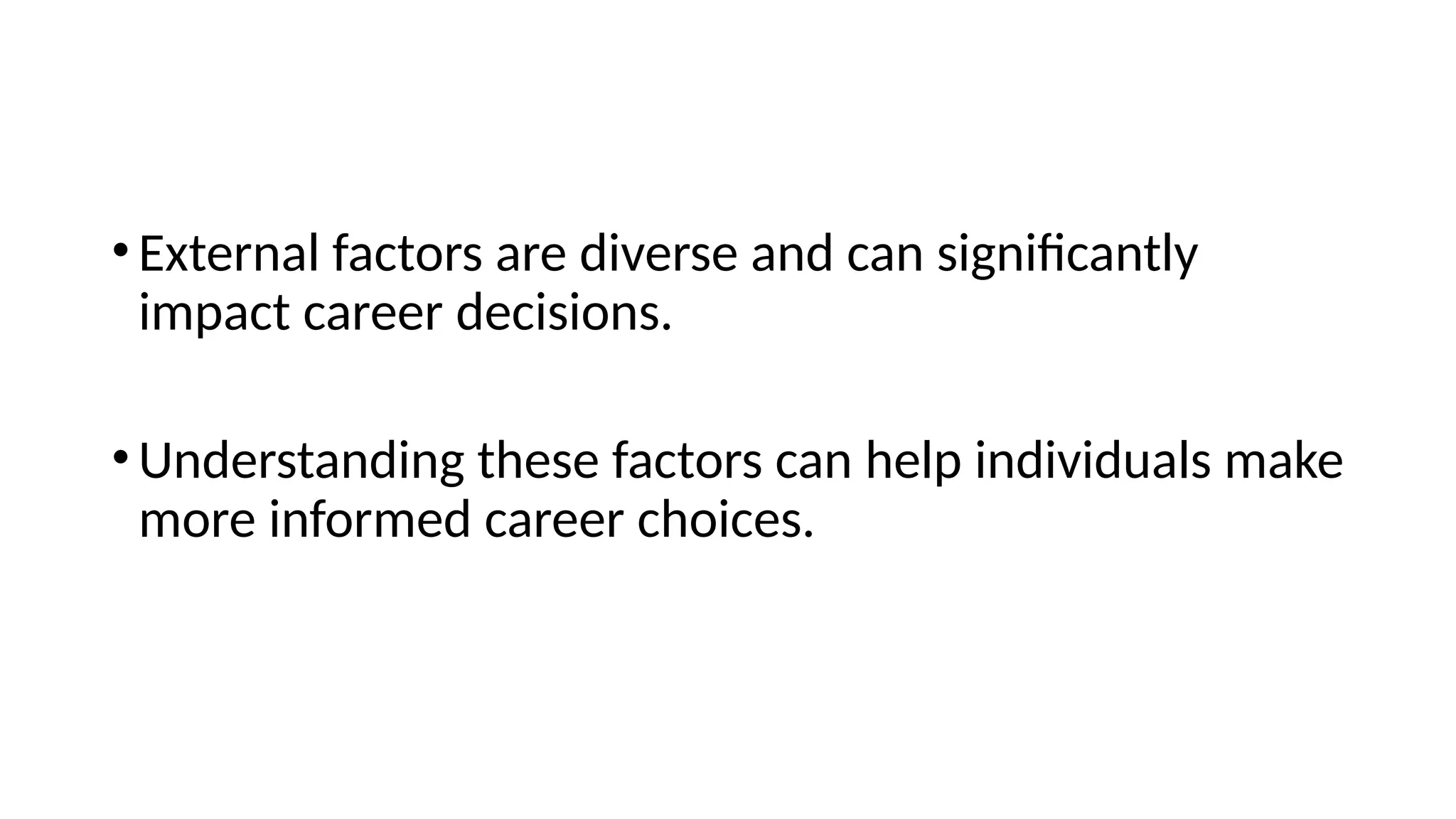 •External factors are diverse and can significantly
impact career decisions.
•Understanding these factors can help individuals make
more informed career choices.
 