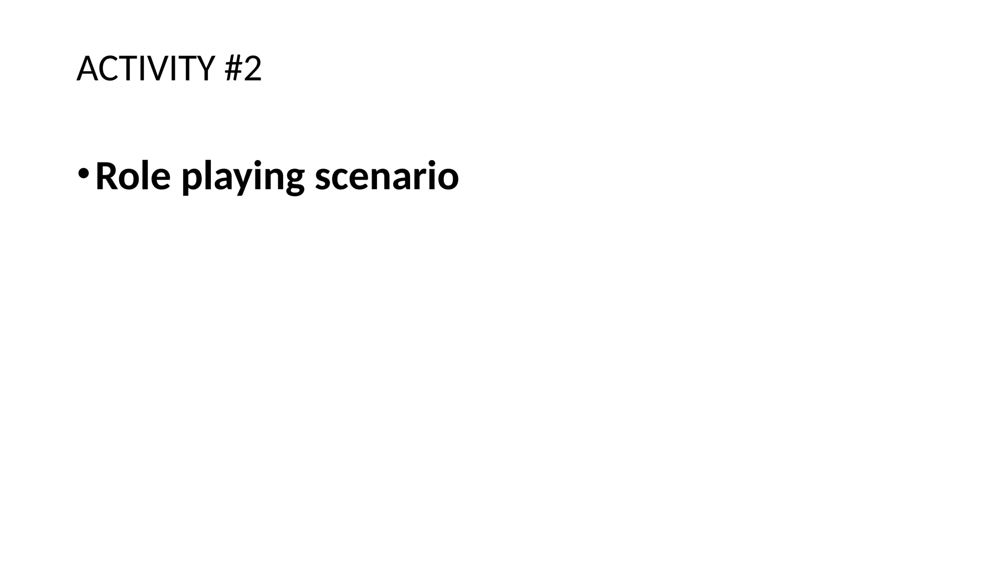 ACTIVITY #2
•Role playing scenario
 
