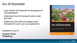 Ext JS Essentials
2
Available to buy on:
Amazon Packt
Publishing
• Learn the Ext JS framework for developing rich
web applications
• Understand how the framework works under
the hood
• Explore the main tools and widgets of the
framework for use in your own applications
 