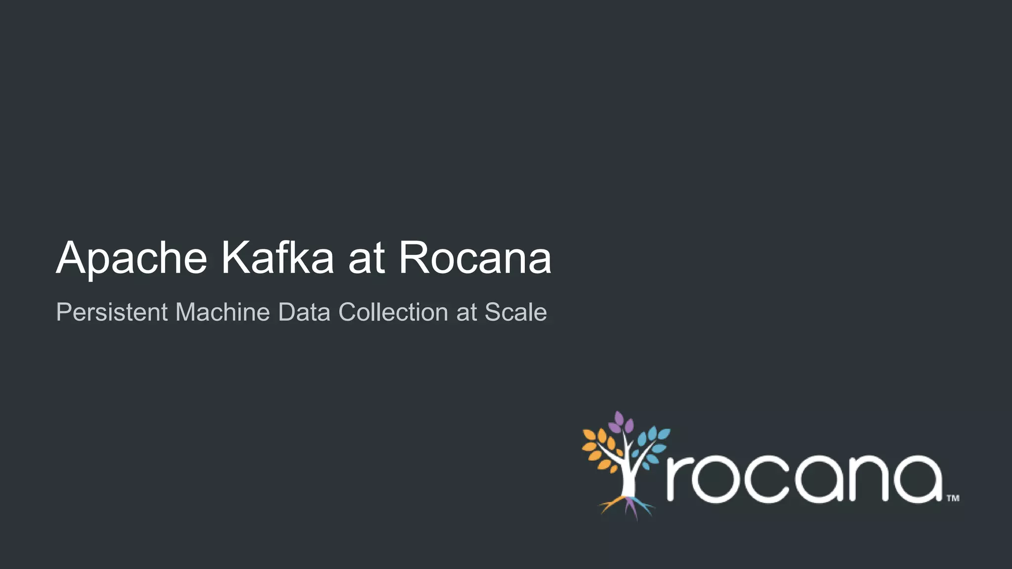 Apache Kafka at Rocana Persistent Machine Data Collection at Scale 
