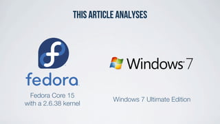 This article analyseS
Fedora Core 15
with a 2.6.38 kernel
Windows 7 Ultimate Edition
 