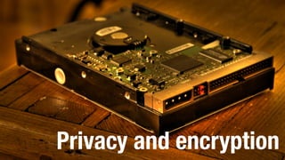 Privacy and encryption
 