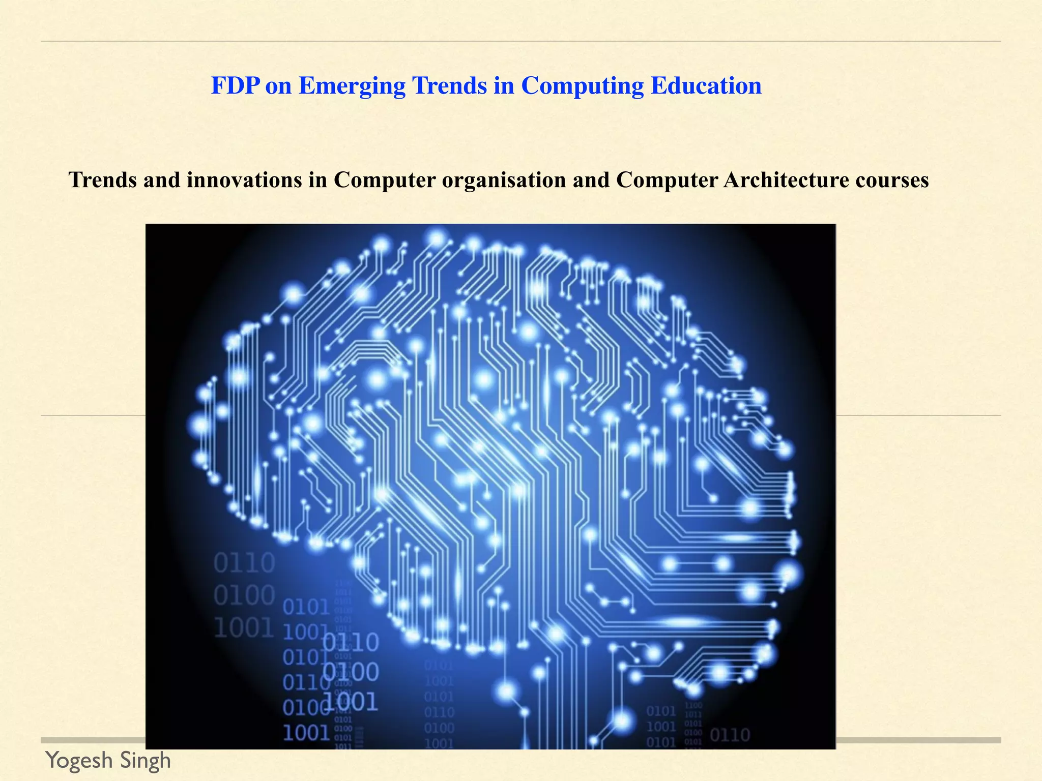 Trends and innovations in Computer organisation and Computer Architecture courses
Yogesh Singh
FDP on Emerging Trends in Computing Education
 