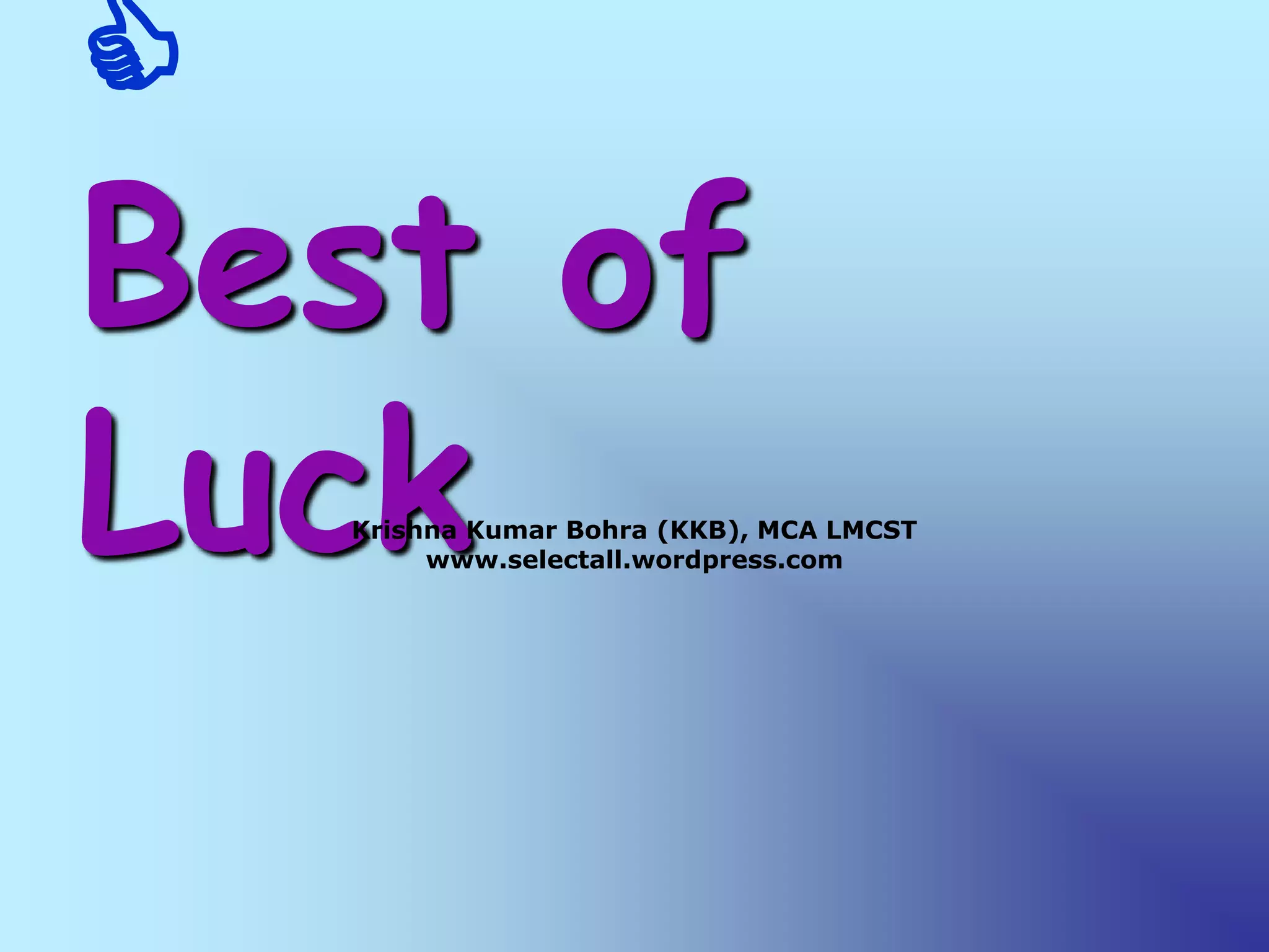 CBest of LuckKrishna Kumar Bohra (KKB), MCA LMCSTwww.selectall.wordpress.com