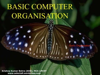 BASIC COMPUTER ORGANISATION God’s Organisation  Krishna Kumar Bohra (KKB), MCA LMCST www.selectall.wordpress.com 