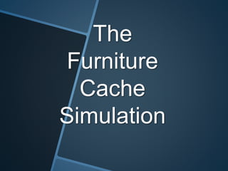 The
Furniture
Cache
Simulation
 