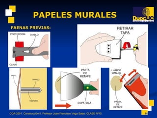 PAPELES MURALES COA-3201. Construcción II. Profesor Juan Francisco Vega Salas. CLASE Nº15. FAENAS PREVIAS: 