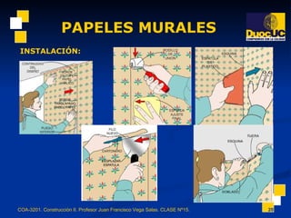 PAPELES MURALES COA-3201. Construcción II. Profesor Juan Francisco Vega Salas. CLASE Nº15. INSTALACIÓN: 