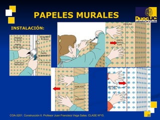 PAPELES MURALES COA-3201. Construcción II. Profesor Juan Francisco Vega Salas. CLASE Nº15. INSTALACIÓN: 