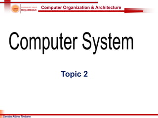 Computer Organization & Architecture
Sansão Albino Timbane
Topic 2
 