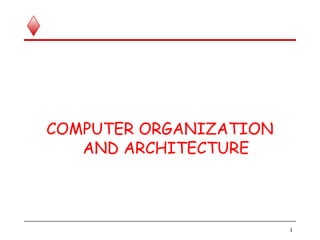 COMPUTER ORGANIZATION
AND ARCHITECTURE
1
 