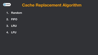Cache Replacement Algorithm
1. Random
2. FIFO
3. LRU
4. LFU