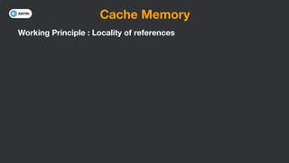 Working Principle : Locality of references
Cache Memory