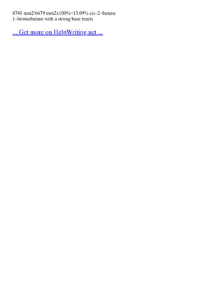 8741 mm2/6679 mm2x100%=13.09% cis–2–butene
1–bromobutane with a strong base reacts
... Get more on HelpWriting.net ...
 
