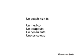 Un coach  non  è: Un medico Un terapeuta Un consulente Uno psicologo 