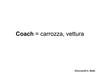 Coach  = carrozza, vettura 
