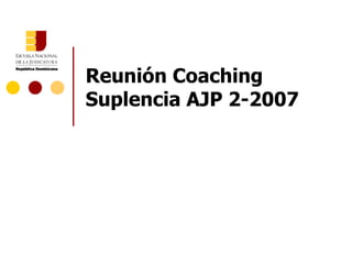 Reunión Coaching Suplencia AJP 2-2007 