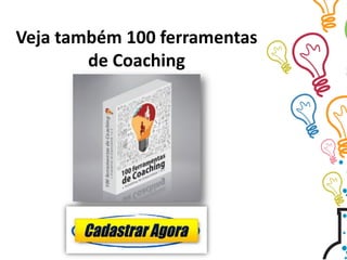 Veja também 100 ferramentas
de Coaching
 