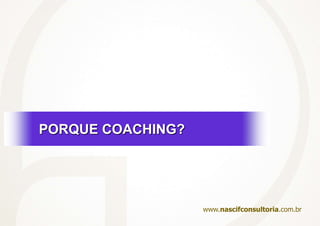 PORQUE COACHING?www.nascifconsultoria.com.br